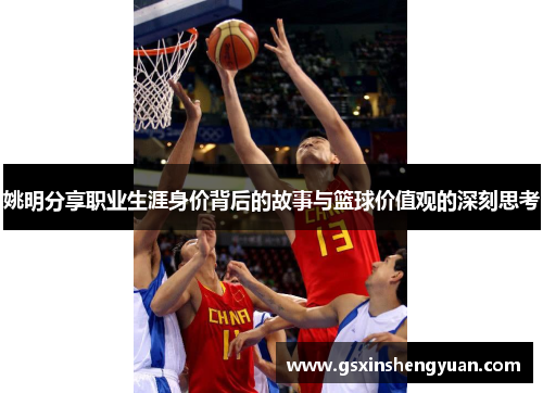 姚明分享职业生涯身价背后的故事与篮球价值观的深刻思考