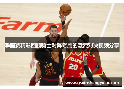 季前赛精彩回顾骑士对阵老鹰的激烈对决视频分享