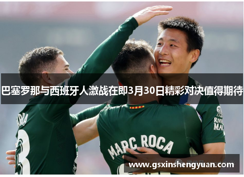 巴塞罗那与西班牙人激战在即3月30日精彩对决值得期待