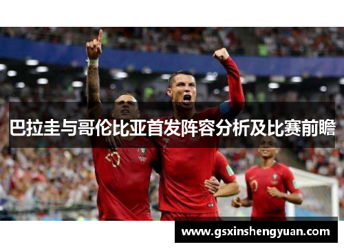 巴拉圭与哥伦比亚首发阵容分析及比赛前瞻