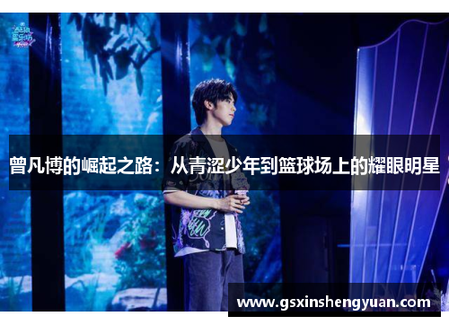 曾凡博的崛起之路：从青涩少年到篮球场上的耀眼明星